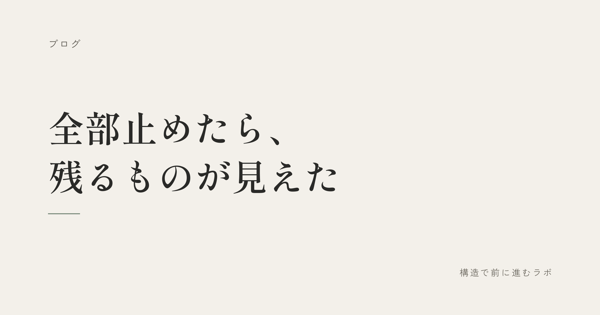 全部止めたら、残るものが見えた